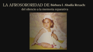 La afrosororidad de Bárbara Idalisse Abadía Rexach:  del silencio a la memoria reparativa
